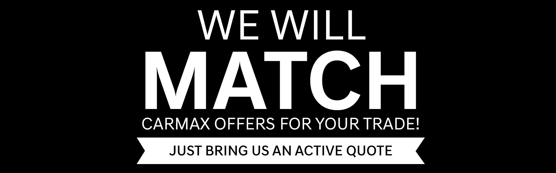 We will match CarMax offers for your trade
